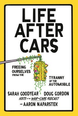 Life After Cars: Freeing Ourselves from the Tyranny of the Automobile 1