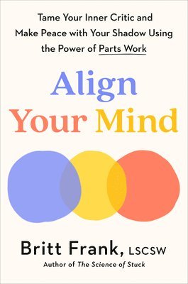 bokomslag Align Your Mind: Tame Your Inner Critic and Make Peace with Your Shadow Using the Power of Parts Work