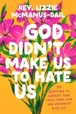 bokomslag God Didn't Make Us to Hate Us: 40 Devotions to Liberate Your Faith from Fear and Reconnect with Joy