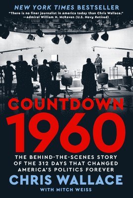 Chris Wallace - Countdown 1960: The Behind-The-Scenes Story of the 312 Days That Changed America's Politics Forever, Inbunden