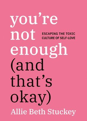 bokomslag You're Not Enough (and That's Okay): Escaping the Toxic Culture of Self-Love