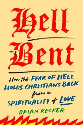 bokomslag Hell Bent: How the Fear of Hell Holds Christians Back from a Spirituality of Love