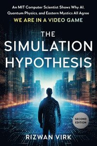 bokomslag The Simulation Hypothesis: An Mit Computer Scientist Shows Why Ai, Quantum Physics, and Eastern Mystics Allagree We Are in a Video Game