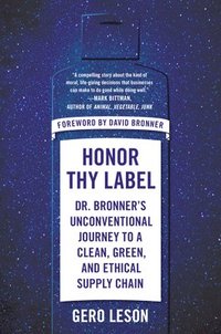 bokomslag Honor Thy Label: Dr. Bronner's Unconventional Journey to a Clean, Green, and Ethical Supply Chain