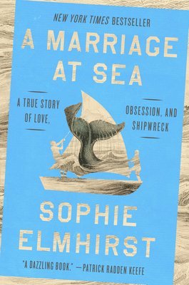 Sophie Elmhirst - A Marriage at Sea: A True Story of Love, Obsession, and Shipwreck, Inbunden
