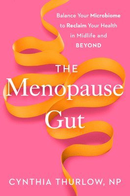 The Menopause Gut: Balance Your Microbiome to Reclaim Your Health in Midlife and Beyond