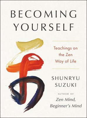Shunryu Suzuki, Jiryu Rutschman-Byler, Sojun Mel Weitsman - Becoming Yourself: Teachings on the Zen Way of Life, Inbunden