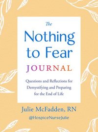 bokomslag The Nothing to Fear Journal: Questions and Reflections for Demystifying and Preparing for the End of Life