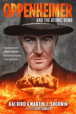 Kai Bird, Martin J. Sherwin, Martin J Sherwin - Oppenheimer and the Atomic Bomb: Young Readers Edition of American Prometheus: The Triumph and Tragedy of J. Robert Oppenheimer, Häftad