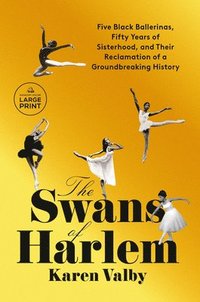 bokomslag The Swans of Harlem: Five Black Ballerinas, Fifty Years of Sisterhood, and Their Reclamation of a Groundbreaking History