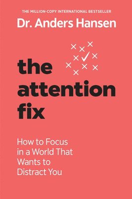 Anders Hansen - The Attention Fix: How to Focus in a World That Wants to Distract You, Häftad