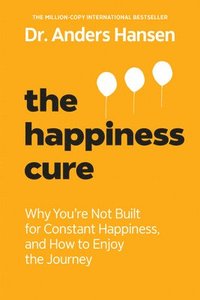 bokomslag The Happiness Cure: Why You're Not Built for Constant Happiness, and How to Enjoy the Journey