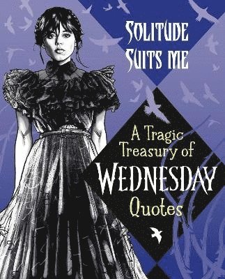 Random House, House Random - Solitude Suits Me: A Tragic Treasury of Wednesday Quotes, Inbunden