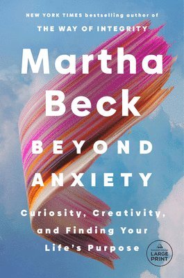 Martha Beck - Beyond Anxiety: Curiosity, Creativity, and Finding Your Life's Purpose, Häftad