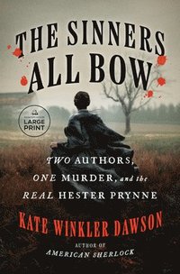 bokomslag The Sinners All Bow: Two Authors, One Murder, and the Real Hester Prynne
