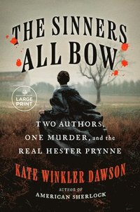 bokomslag The Sinners All Bow: Two Authors, One Murder, and the Real Hester Prynne