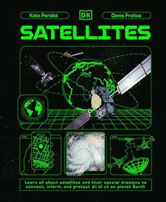 bokomslag Satellites: Learn All about Satellites and Their Special Missions to Connect, Inform, and Protect All of Us on Planet Earth