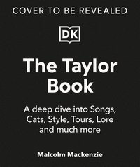 bokomslag The Taylor Book: A Deep Dive Into Songs, Cats, Style, Tours, Lore and Much More