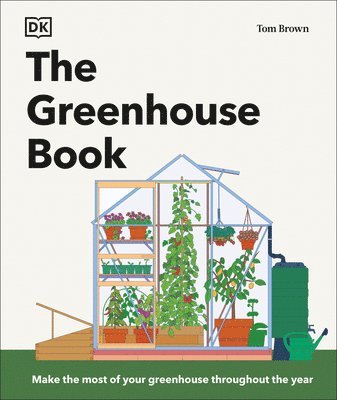 Tom Brown - The Greenhouse Book: Make the Most of Your Greenhouse Throughout the Year, Inbunden