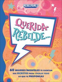 bokomslag Querida Rebelde... (Dear Rebel): 60 Mujeres Increíbles Te Cuentan Sus Secretos Para Lograr Todo Lo Que Te Propongas