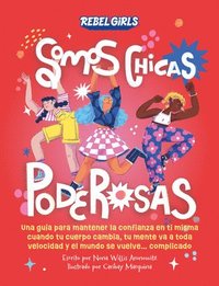 bokomslag Somos Chicas Poderosas (Growing Up Powerful): Una Guía Para Mantener La Confianza En Ti Misma Cuando Tu Cuerpo Cambia, Tu Mente Va a Toda Velocidad Y