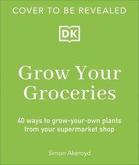 bokomslag Grow Your Groceries: 40 Ways to Grow-Your-Own Plants from Your Supermarket Shop