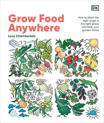 Lucy Chamberlain - Grow Food Anywhere: How to Plant the Right Crops in the Right Places and Help Your Garden Thrive, Inbunden
