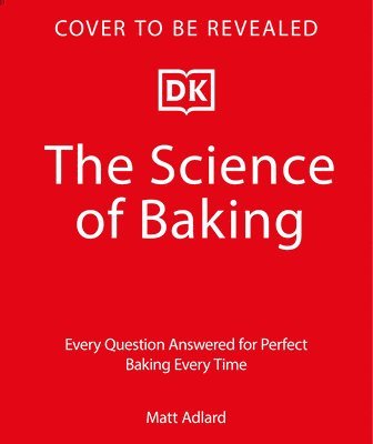 bokomslag The Science of Baking: Every Question Answered for Perfect Baking Every Time