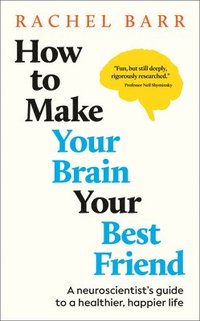 bokomslag How to Make Your Brain Your Best Friend: A Neuroscientist's Guide to a Healthier, Happier Life