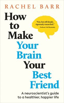 Rachel Barr - How to Make Your Brain Your Best Friend: A Neuroscientist's Guide to a Healthier, Happier Life, Inbunden