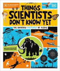 bokomslag Things Scientists Don't Know Yet: The Unsolved Mysteries of Science