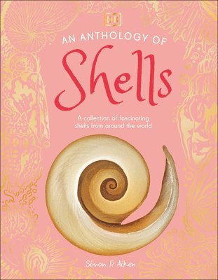 Simon Aiken - An Anthology of Shells: A Collection of Fascinating Shells from Around the World, Inbunden
