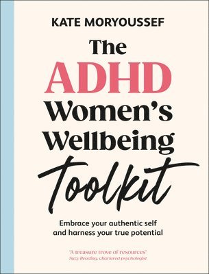 Kate Moryoussef - The ADHD Women's Wellbeing Toolkit: Embrace Your Authentic Self and Harness Your True Potential, Inbunden