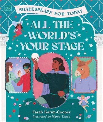 Farah Karim-Cooper - All the World's Your Stage Shakespeare for Today: Discover the World of Shakespeare Through 8 of His Most Famous Plays, Inbunden
