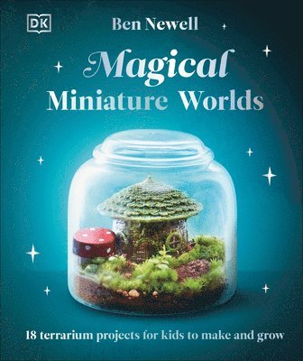 Ben Newell - Magical Miniature Worlds: 18 Terrarium Projects for Kids to Make and Grow, Inbunden