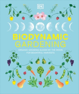 DK, Dk - Biodynamic Gardening: Organic Growing Guided by the Moon for Bountiful Harvests, Inbunden
