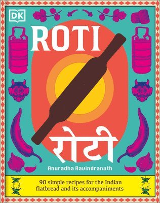 Anuradha Ravindranath - Roti: 90 Simple Recipes for the Indian Bread and Its Accompaniments, Inbunden