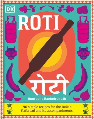 Roti: 90 Simple Recipes for the Indian Bread and Its Accompaniments 1