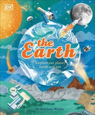 The Earth: Explore Our Planet Inside and Out 1