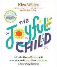bokomslag The Joyful Child: Calm the Chaos, Connect with Your Kids, and Create More Happiness in Your Daily Routines