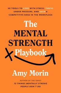 bokomslag The Mental Strength Playbook: 50 Tools to Cope with Stress, Thrive Under Pressure, and Gain a Competitive Edge in the Workplace