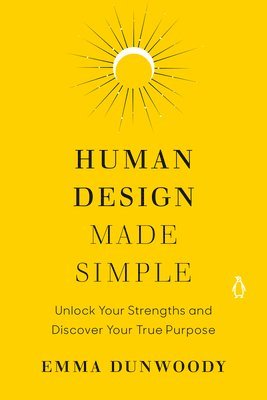 Emma Dunwoody - Human Design Made Simple: Unlock Your Strengths and Discover Your True Purpose, Häftad