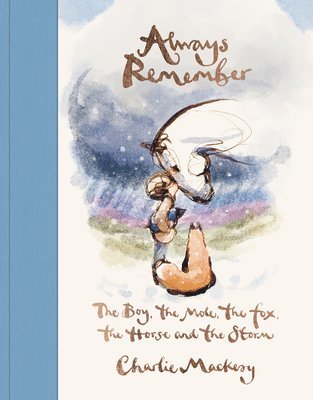 Charlie Mackesy - Always Remember: The Boy, the Mole, the Fox, the Horse and the Storm, Inbunden