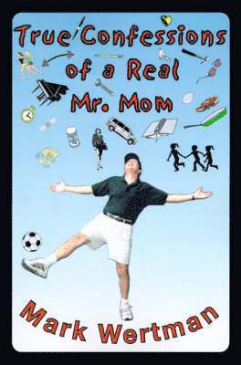 bokomslag True Confessions of a Real Mr. Mom