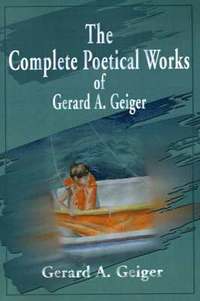 bokomslag The Complete Poetical Works of Gerard A. Geiger