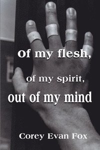 bokomslag Of My Flesh, of My Spirit, Out of My Mind