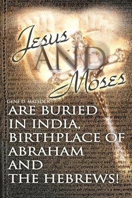 bokomslag Jesus and Moses Are Buried in India, Birthplace of Abraham and the Hebrews!