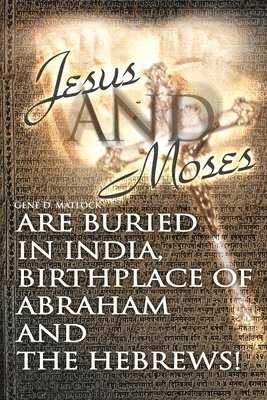 Gene D Matlock, Gene D. Matlock - Jesus and Moses Are Buried in India, Birthplace of Abraham and the Hebrews!, Häftad