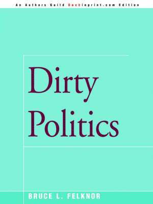 Bruce L Felknor, Bruce L. Felknor - Dirty Politics, Häftad