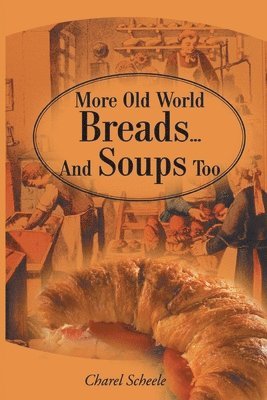 Charel Scheele - More Old World Breads...and Soups Too, Häftad